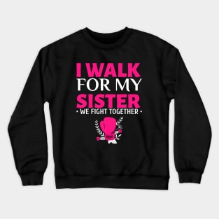 I Walk for my Sister - Breast Cancer Walk Crewneck Sweatshirt